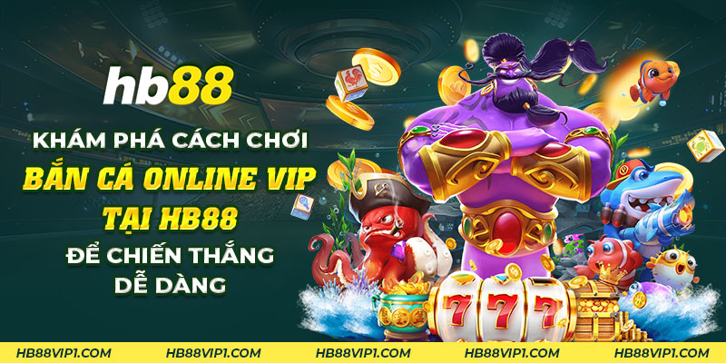 Bắn cá online VIP: Trải nghiệm đẳng cấp và đỉnh cao tại HB88 1 14 Kham pha cach choi ban ca Online VIP tai HB88 de chien thang de dang