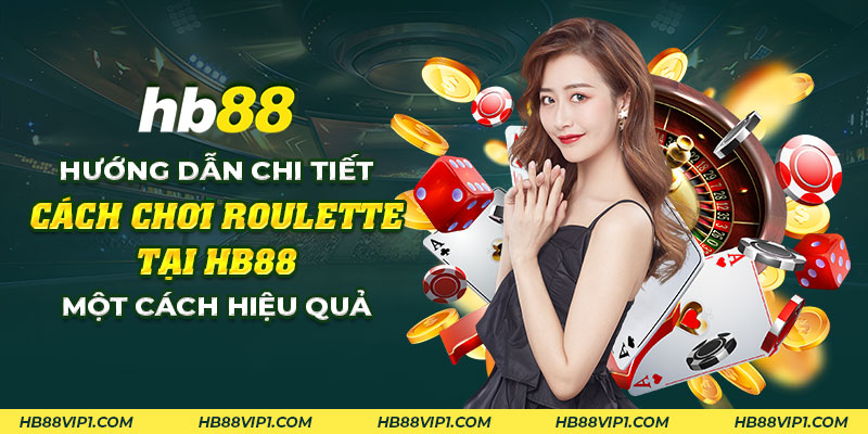 40 Huong dan chi tiet cach choi Roulette tai HB88 mot cach hieu qua