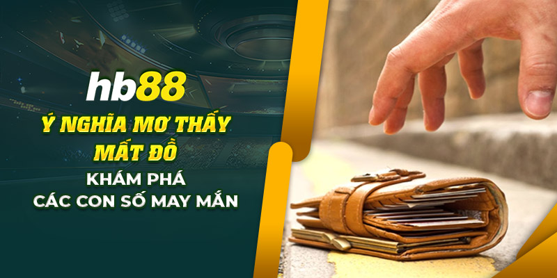 Ý nghĩa mơ thấy mất đồ: Khám phá các con số may mắn 1 3 Y nghia mo thay mat do Kham pha cac con so may man