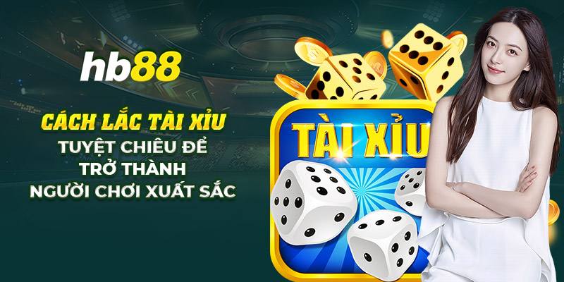 30 cach lac tai xiu tuyet chieu de tro thanh nguoi choi xuat sac