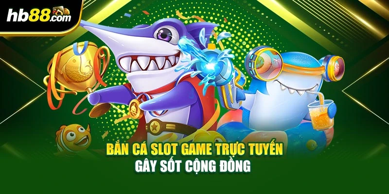 Bắn Cá Slot Game Trực Tuyến Đỉnh Cao, Kiếm Tiền Vô Tận 2 Bắn cá slot game trực tuyến gây sốt cộng đồng