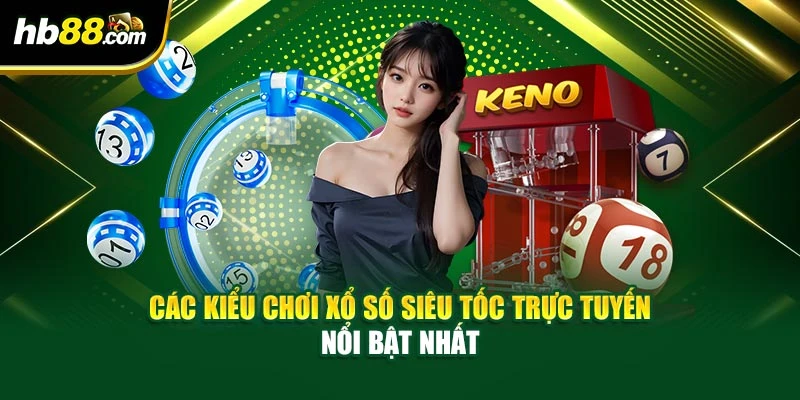 Các kiểu chơi xổ số siêu tốc trực tuyến nổi bật nhất