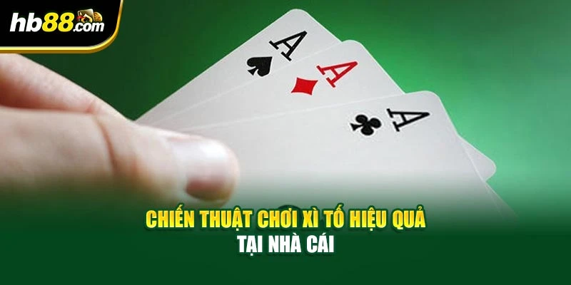 Xì Tố Tại HB88 - Bí Quyết Thắng Lớn Trong Từng Ván Bài 4 Chiến thuật chơi xì tố hiệu quả tại nhà cái