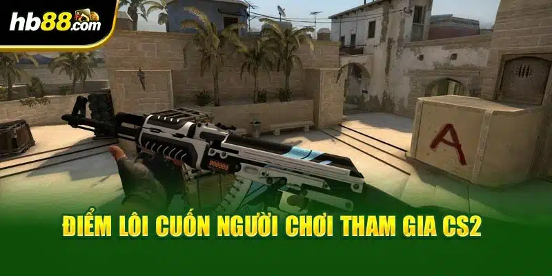CS2 Khẳng Định Vị Thế Ông Vua Bắn Súng Chiến Thuật Tại HB88 3 Điểm lôi cuốn người chơi tham gia CS2