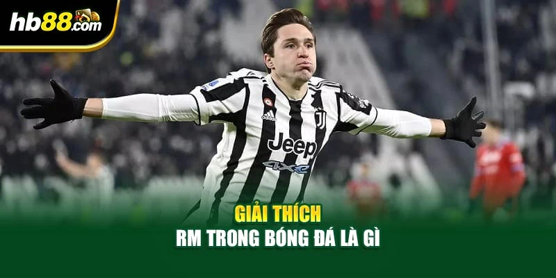 Giải thích RM trong bóng đá là gì