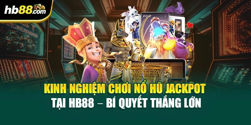 Kinh Nghiệm Chơi Nổ Hũ Jackpot Tại HB88 – Bí Quyết Thắng Lớn