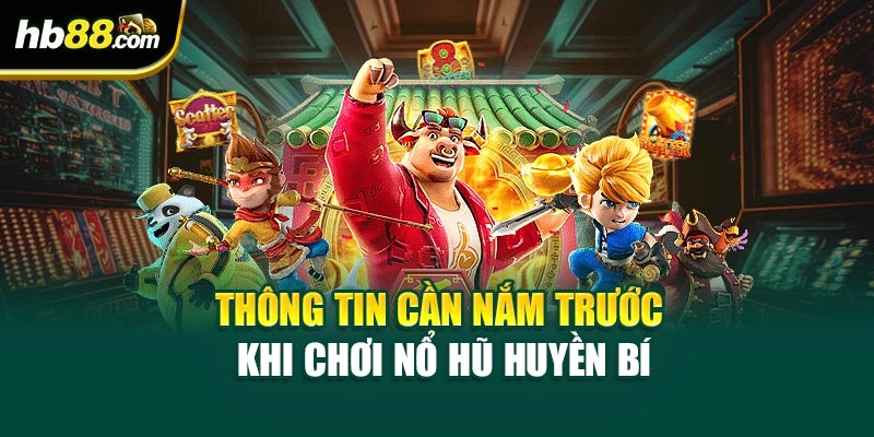 Nổ Hũ Huyền Bí Tại HB88 – Cách Để Chinh Phục Jackpot Khủng 2 Thông tin cần nắm trước khi chơi Nổ Hũ Huyền Bí