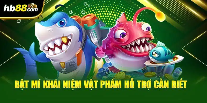 Các Thuật Ngữ Trong Bắn Cá Tổng Hợp Đầy Đủ Từ A - Z 4 Bật mí khái niệm vật phẩm hỗ trợ cần biết