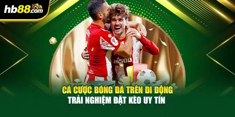 Cá Cược Bóng Đá Trên Di Động - Trải Nghiệm Đặt Kèo Uy Tín 1 Cá Cược Bóng Đá Trên Di Động - Trải Nghiệm Đặt Kèo Uy Tín