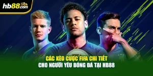 Các Kèo Cược FIFA Chi Tiết Cho Người Yêu Bóng Đá Tại HB88