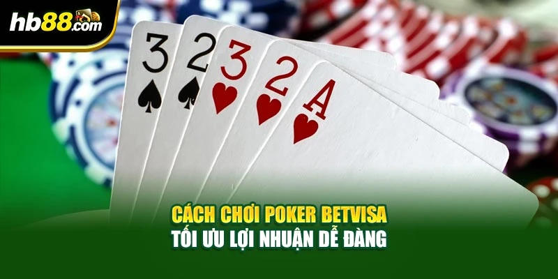 Cách chơi Poker betvisa tối ưu lợi nhuận dễ dàng