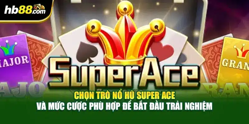 Nổ Hũ Super Ace Tại HB88: Bí Quyết Thắng Lớn Từ Slot 3 Chọn trò Nổ Hũ Super Ace và mức cược phù hợp để bắt đầu trải nghiệm