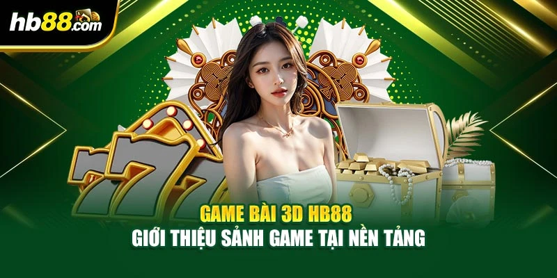 Game Bài 3D HB88 – Giới Thiệu Sảnh Game Tại Nền Tảng