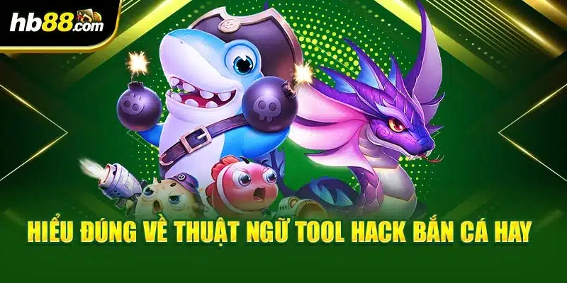 Tool Hack Bắn Cá Hay - Đánh Giá Chính Xác Chi Tiết A Đến Z 2 Hiểu đúng về thuật ngữ tool hack bắn cá hay