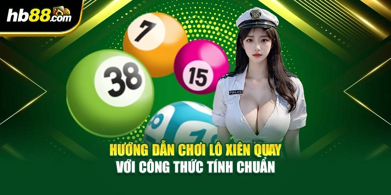Hướng Dẫn Chơi Lô Xiên Quay Với Công Thức Tính Chuẩn