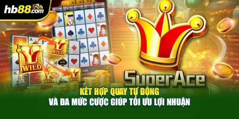 Nổ Hũ Super Ace Tại HB88: Bí Quyết Thắng Lớn Từ Slot 4 Kết hợp quay tự động và đa mức cược giúp tối ưu lợi nhuận