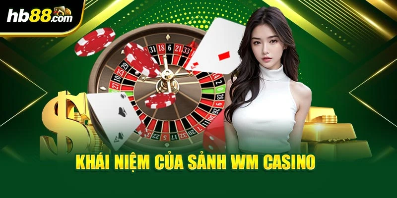 Sảnh WM Casino Tại HB88 - Chuyên Mục Game Giải Trí 2 Khái niệm của sảnh WM Casino