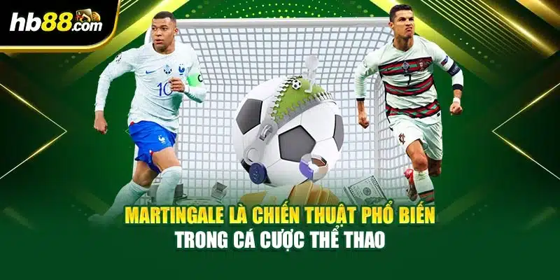 Martingale là chiến thuật phổ biến trong cá cược thể thao