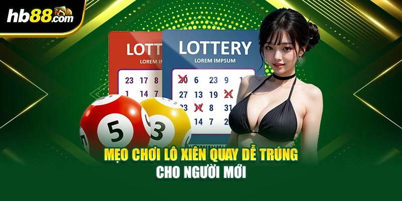 Hướng Dẫn Chơi Lô Xiên Quay Với Công Thức Tính Chuẩn 4 Mẹo chơi lô xiên quay dễ trúng cho người mới