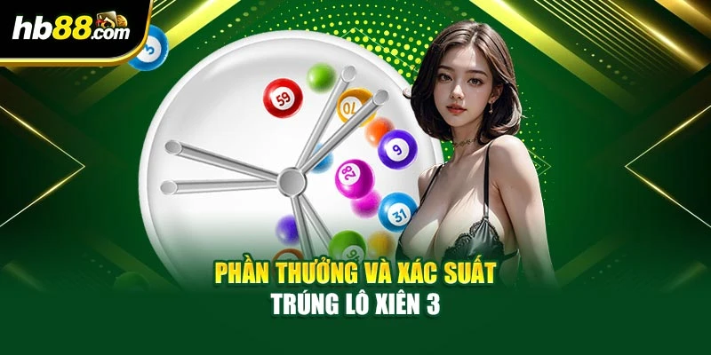 Thông Tin Về Lô Xiên 3 Và Giá Trị Tiền Thưởng Khi Trúng 2 Phần thưởng và xác suất trúng lô xiên 3