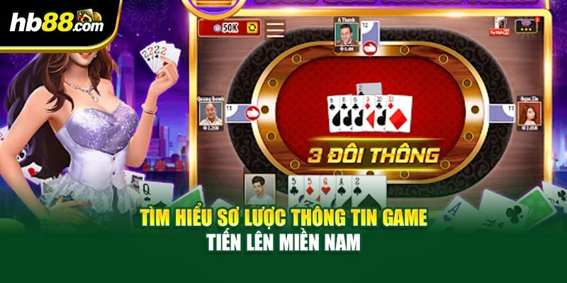 Tiến Lên Miền Nam HB88 - Làm Quen Với Luật, Cách Chơi 2 Tìm hiểu sơ lược thông tin game tiến lên miền nam